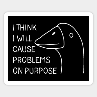 I think i will cause problems on purpose Magnet